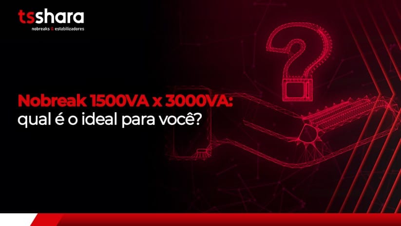 Imagem com fundo preto e vermelho destacando a pergunta “Nobreak 1500VA x 3000VA: qual é o ideal para você?”.
