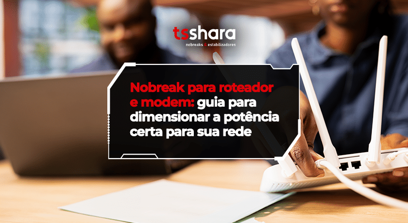 Imagem da Tsshara sobre nobreak para roteador e modem, com orientação para dimensionar a potência da rede.