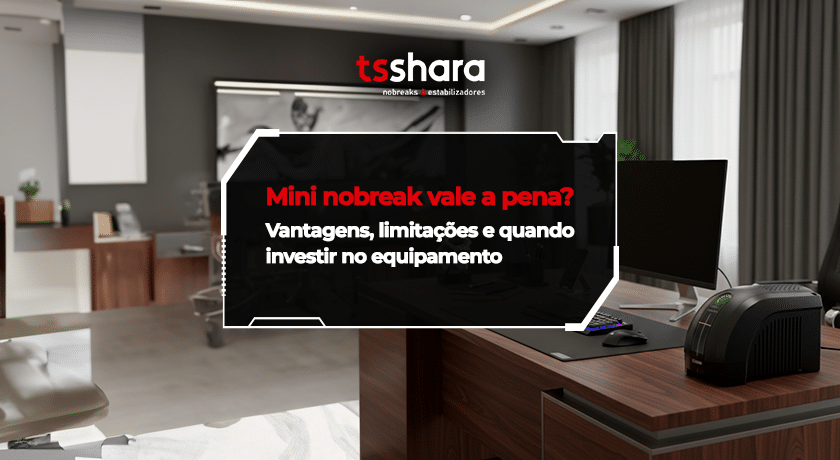 Imagem da Tsshara sobre mini nobreak, vantagens, limitações e quando investir no equipamento.