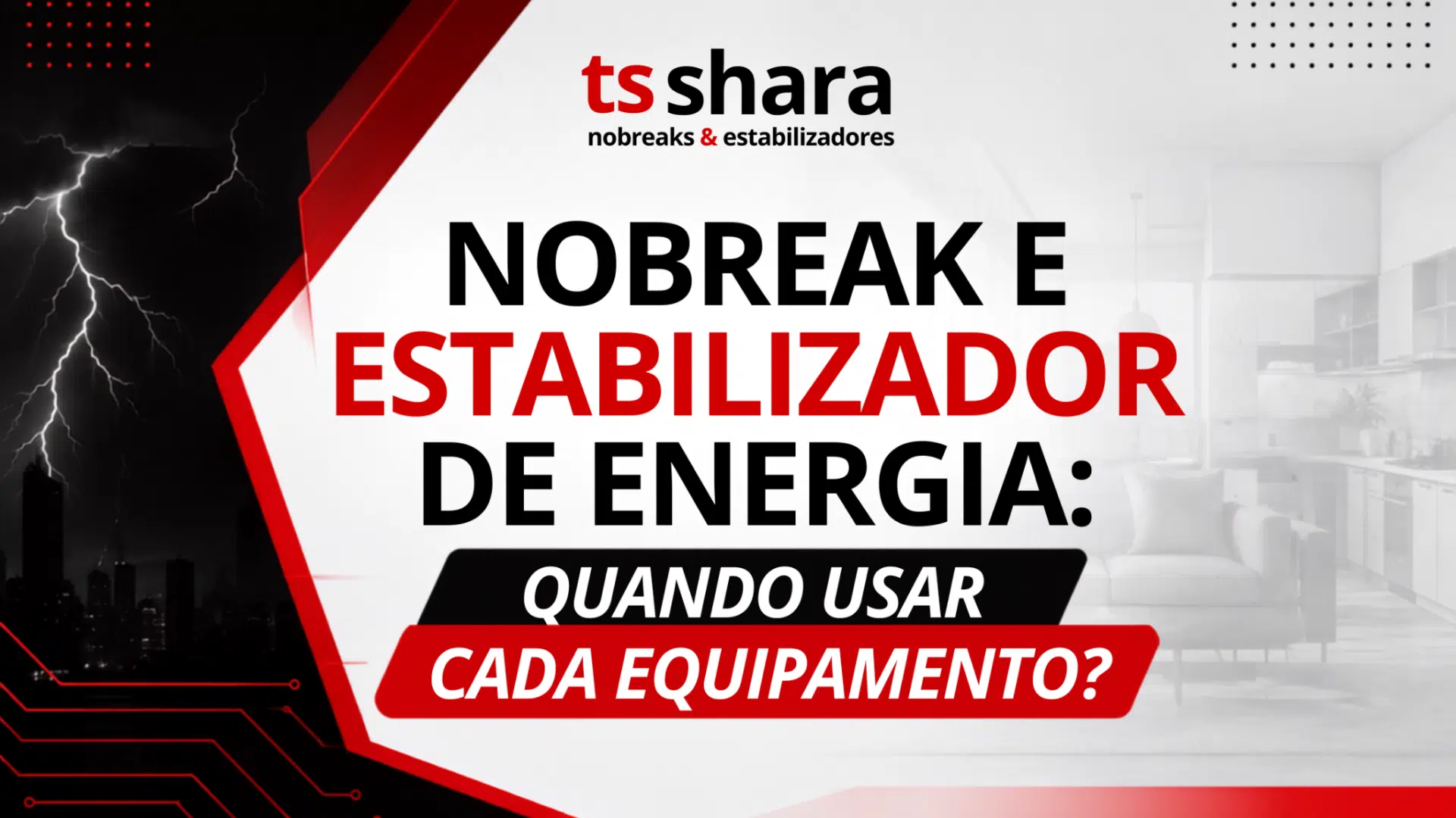 Arte da TS Shara com o título “Nobreak e estabilizador de energia: quando usar cada equipamento?”. A composição apresenta, à esquerda, uma cidade escura sob uma tempestade com raios, enquanto à direita aparece o interior iluminado de uma residência. Elementos gráficos em vermelho, preto e branco conectam as duas cenas, destacando a relação entre energia elétrica, proteção e equipamentos.